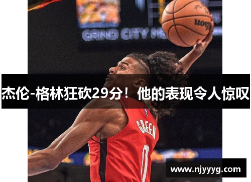 杰伦-格林狂砍29分！他的表现令人惊叹